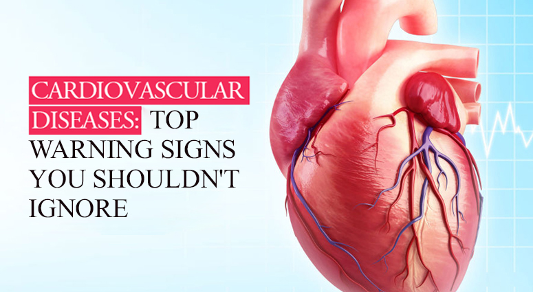 Cardiovascular Diseases: Top Warning Signs You Shouldn't Ignore